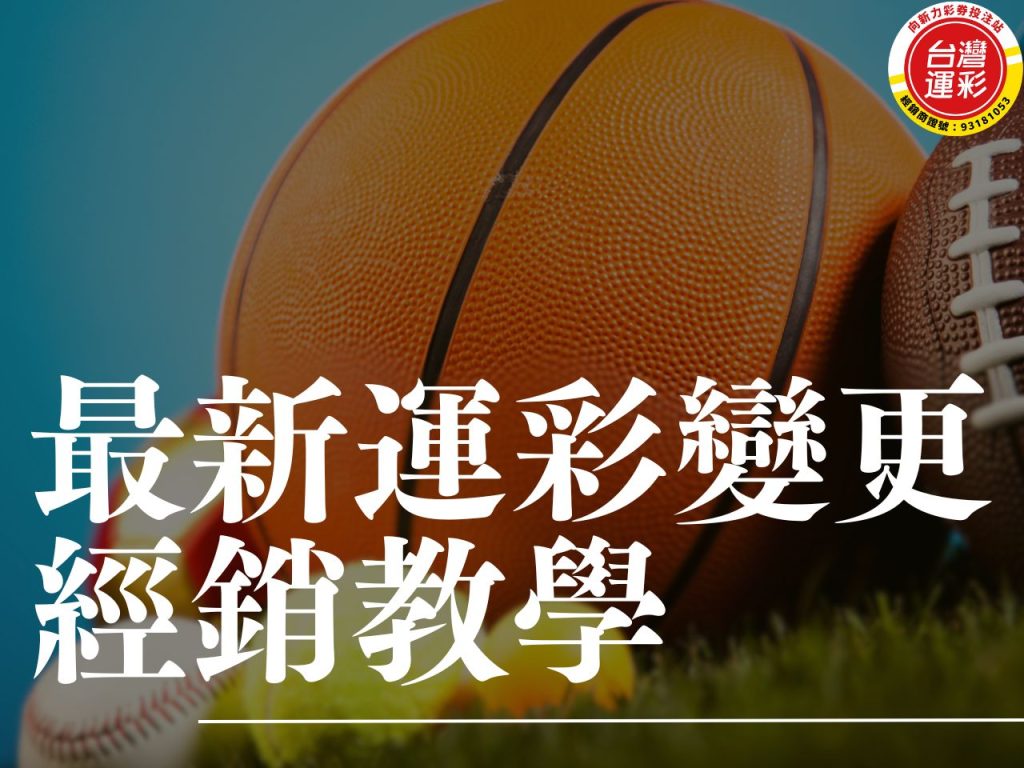 最新運彩變更經銷教學 運彩變更經銷教學 運彩變更經銷 變更台灣運彩經銷商
