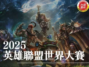 2025英雄聯盟世界大賽 LOL世界賽 英雄聯盟S賽 英雄聯盟世界大賽賽程 2025英雄聯盟世界大賽直播