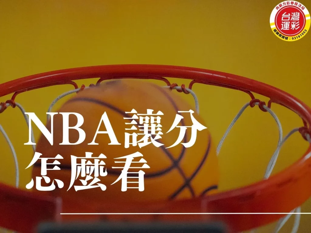 nba讓分怎麼看 運彩讓分1意思 運彩讓分怎麼看 籃球讓分算法 nba讓分意思
